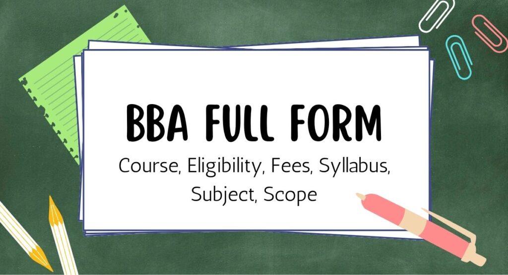 The BBA full form is Bachelor of Business Administration and we add information about BBA Course and BBA Eligibility BBA Cource Fees And BBA Syllabus And BBA Subject And BBA Scope
